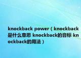 knockback power（knockback是什么意思 knockback的音标 knockback的用法）