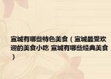宣城有哪些特色美食（宣城最受欢迎的美食小吃 宣城有哪些经典美食）