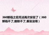 360卸载之后无法再次安装了（360卸载不了,删除不了,重装没用）