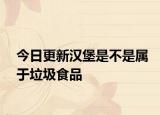 今日更新汉堡是不是属于垃圾食品