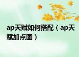 ap天赋如何搭配（ap天赋加点图）
