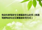 电动车醉驾发生交通事故怎么处罚（醉酒驾驶电动车出交通事故处罚方式）