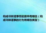构成寻衅滋事罪的要件有哪些（构成寻衅滋事的行为有哪些类型）