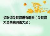 关联词关联词语有哪些（关联词大全关联词语大全）