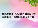 会当凌绝顶一览众山小,的意思（会当凌绝顶,一览众山小.含义是什么）