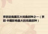 京剧是我国五大戏曲剧种之一（京剧 中国影响最大的戏曲剧种）