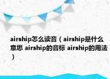 airship怎么读音（airship是什么意思 airship的音标 airship的用法）