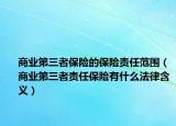 商业第三者保险的保险责任范围（商业第三者责任保险有什么法律含义）