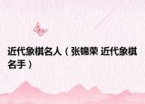 近代象棋名人（张锦荣 近代象棋名手）