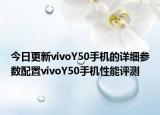 今日更新vivoY50手机的详细参数配置vivoY50手机性能评测