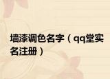 墙漆调色名字（qq堂实名注册）