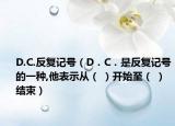 D.C.反复记号（D．C．是反复记号的一种,他表示从（ ）开始至（ ）结束）