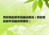有创意的新年祝福语英语（有创意的新年祝福语有哪些）