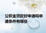 公积金贷款好申请吗申请条件有哪些