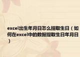 excel出生年月日怎么提取生日（如何在excel中的数据提取生日年月日）