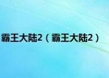 霸王大陆2（霸王大陆2）