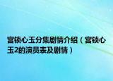 宫锁心玉分集剧情介绍（宫锁心玉2的演员表及剧情）