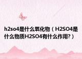h2so4是什么氧化物（H2SO4是什么物质H2SO4有什么作用?）
