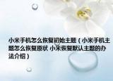 小米手机怎么恢复初始主题（小米手机主题怎么恢复原状 小米恢复默认主题的办法介绍）