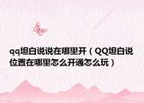 qq坦白说说在哪里开（QQ坦白说位置在哪里怎么开通怎么玩）
