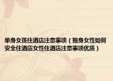 单身女孩住酒店注意事项（独身女性如何安全住酒店女性住酒店注意事项优质）