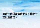 确定一定以及肯定英文（确定一定以及肯定）