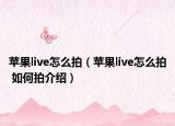 苹果live怎么拍（苹果live怎么拍 如何拍介绍）
