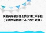 夫妻共同债务什么情况可以不承担（夫妻共同债务还不上怎么处理）