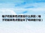 柚子吃起来有点苦是什么原因（柚子吃起来有点苦是坏了吗详细介绍）