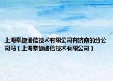 上海泰捷通信技术有限公司有济南的分公司吗（上海泰捷通信技术有限公司）