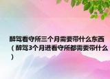 醉驾看守所三个月需要带什么东西（醉驾3个月进看守所都需要带什么）