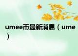 umee币最新消息（ume）