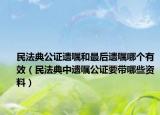 民法典公证遗嘱和最后遗嘱哪个有效（民法典中遗嘱公证要带哪些资料）