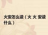 火安怎么读（火 火 安读什么）