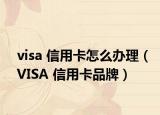 visa 信用卡怎么办理（VISA 信用卡品牌）