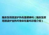 隔夜饭用微波炉热有害健康吗（隔夜饭菜用微波炉加热对身体有害吗详细介绍）
