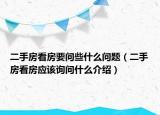 二手房看房要问些什么问题（二手房看房应该询问什么介绍）