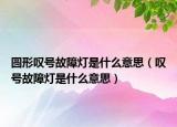 圆形叹号故障灯是什么意思（叹号故障灯是什么意思）