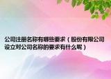 公司注册名称有哪些要求（股份有限公司设立对公司名称的要求有什么呢）