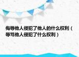 侮辱他人侵犯了他人的什么权利（辱骂他人侵犯了什么权利）