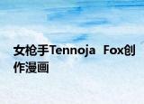 女枪手Tennoja  Fox创作漫画