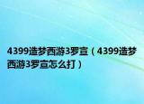 4399造梦西游3罗宣（4399造梦西游3罗宣怎么打）