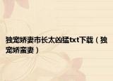独宠娇妻市长太凶猛txt下载（独宠娇蛮妻）
