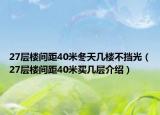 27层楼间距40米冬天几楼不挡光（27层楼间距40米买几层介绍）