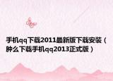 手机qq下载2011最新版下载安装（肿么下载手机qq2013正式版）