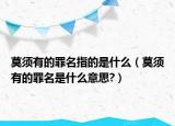 莫须有的罪名指的是什么（莫须有的罪名是什么意思?）