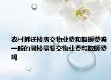 农村拆迁楼房交物业费和取暖费吗一般的阁楼需要交物业费和取暖费吗
