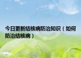 今日更新结核病防治知识（如何防治结核病）
