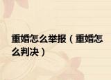 重婚怎么举报（重婚怎么判决）