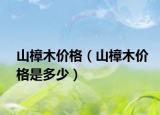 山樟木价格（山樟木价格是多少）